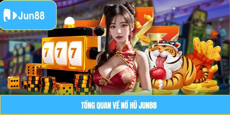 Tổng quan về nổ hũ Jun88